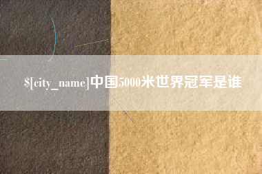 松原中国5000米世界冠军是谁