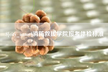 松原消防救援学院报考体检标准