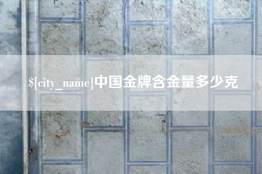 松原中国金牌含金量多少克