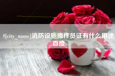 松原消防设施操作员证有什么用途百度