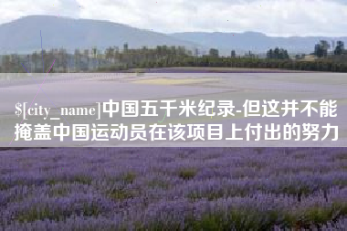 松原中国五千米纪录-但这并不能掩盖中国运动员在该项目上付出的努力