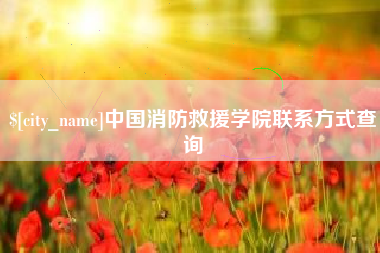 松原中国消防救援学院联系方式查询