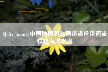 松原中国地图怎么画带省份带河流铁路海洋半岛