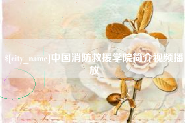 松原中国消防救援学院简介视频播放