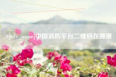 松原中国消防平台二维码在哪里