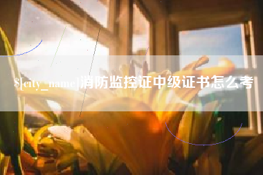 松原消防监控证中级证书怎么考