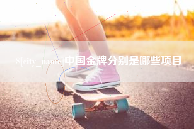松原中国金牌分别是哪些项目